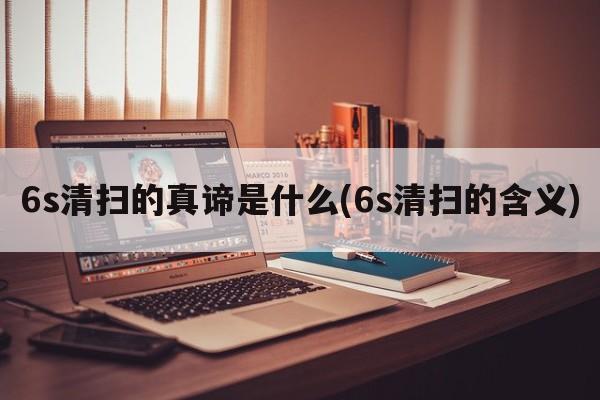 6s清扫的真谛是什么(6s清扫的含义)